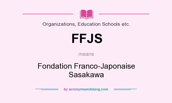 What does FFJS mean? It stands for Fondation Franco-Japonaise Sasakawa