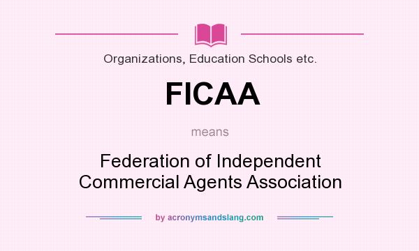 What does FICAA mean? It stands for Federation of Independent Commercial Agents Association