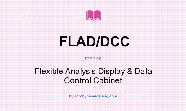 What does FLAD/DCC mean? It stands for Flexible Analysis Display & Data Control Cabinet