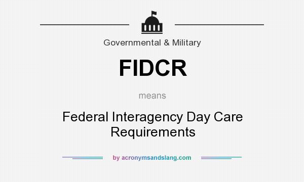 What does FIDCR mean? It stands for Federal Interagency Day Care Requirements