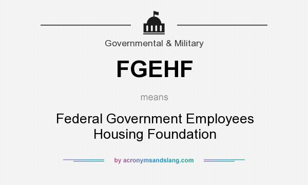 What does FGEHF mean? It stands for Federal Government Employees Housing Foundation