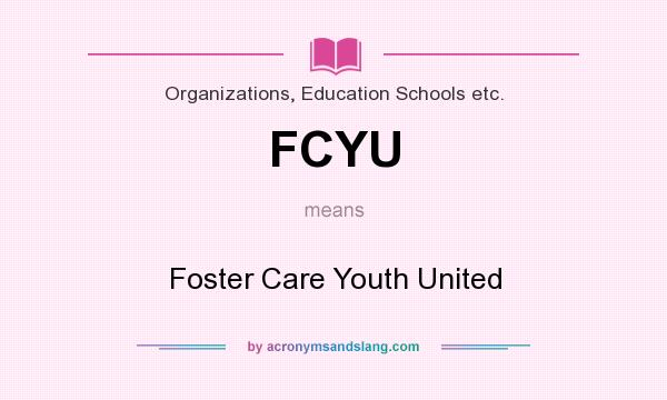 What does FCYU mean? It stands for Foster Care Youth United