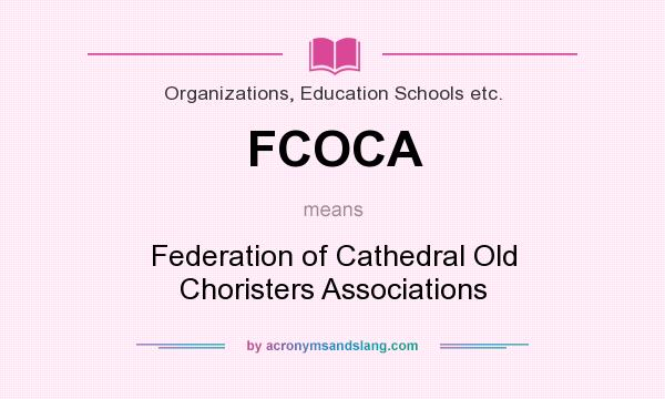 What does FCOCA mean? It stands for Federation of Cathedral Old Choristers Associations