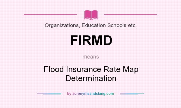 What does FIRMD mean? It stands for Flood Insurance Rate Map Determination