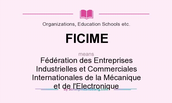 What does FICIME mean? It stands for Fédération des Entreprises Industrielles et Commerciales Internationales de la Mécanique et de l`Electronique