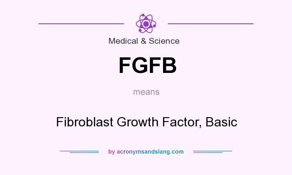 What does FGFB mean? It stands for Fibroblast Growth Factor, Basic