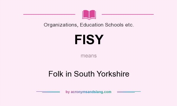What does FISY mean? It stands for Folk in South Yorkshire