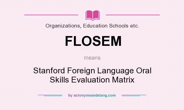 What does FLOSEM mean? It stands for Stanford Foreign Language Oral Skills Evaluation Matrix