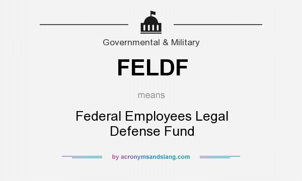 What does FELDF mean? It stands for Federal Employees Legal Defense Fund