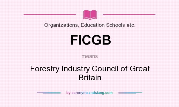 What does FICGB mean? It stands for Forestry Industry Council of Great Britain