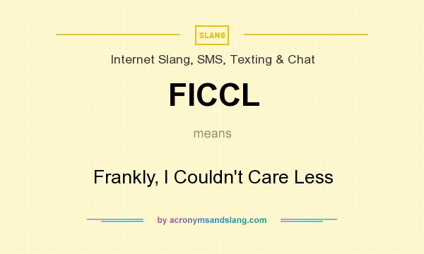 What does FICCL mean? It stands for Frankly, I Couldn`t Care Less