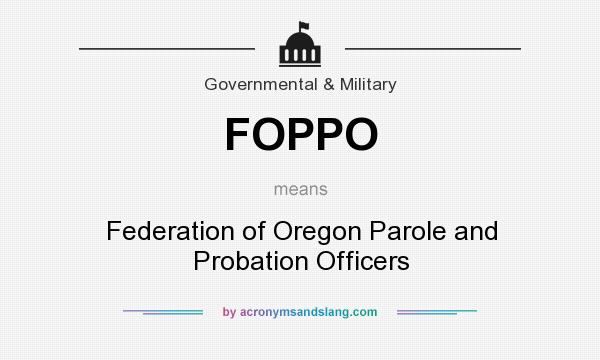 What does FOPPO mean? It stands for Federation of Oregon Parole and Probation Officers