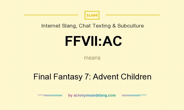 What does FFVII:AC mean? It stands for Final Fantasy 7: Advent Children