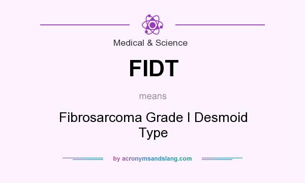 What does FIDT mean? It stands for Fibrosarcoma Grade I Desmoid Type