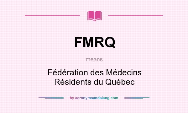 What does FMRQ mean? It stands for Fédération des Médecins Résidents du Québec