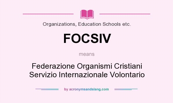 What does FOCSIV mean? It stands for Federazione Organismi Cristiani Servizio Internazionale Volontario