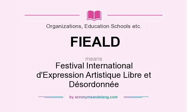 What does FIEALD mean? It stands for Festival International d`Expression Artistique Libre et Désordonnée