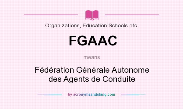 What does FGAAC mean? It stands for Fédération Générale Autonome des Agents de Conduite