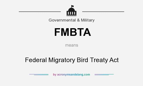 What does FMBTA mean? It stands for Federal Migratory Bird Treaty Act