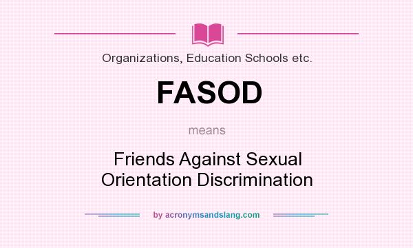 What does FASOD mean? It stands for Friends Against Sexual Orientation Discrimination