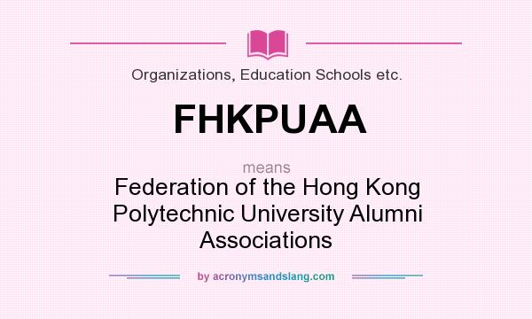 What does FHKPUAA mean? It stands for Federation of the Hong Kong Polytechnic University Alumni Associations