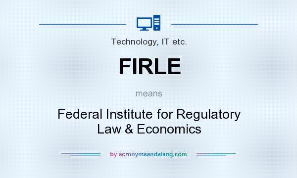What does FIRLE mean? It stands for Federal Institute for Regulatory Law & Economics