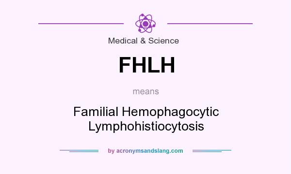 What does FHLH mean? It stands for Familial Hemophagocytic Lymphohistiocytosis