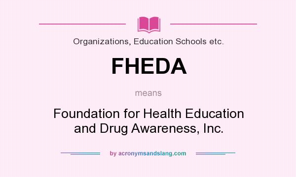 What does FHEDA mean? It stands for Foundation for Health Education and Drug Awareness, Inc.