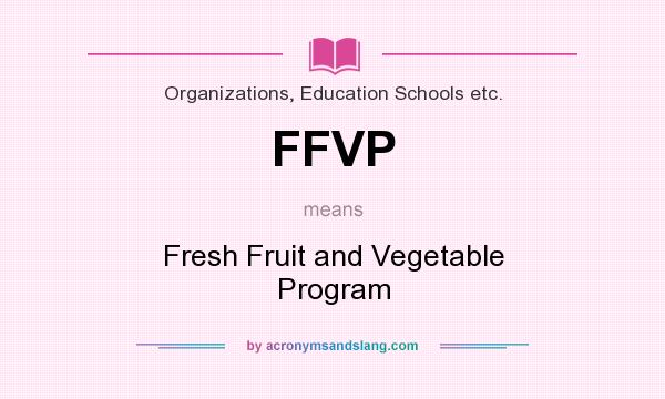 What does FFVP mean? It stands for Fresh Fruit and Vegetable Program