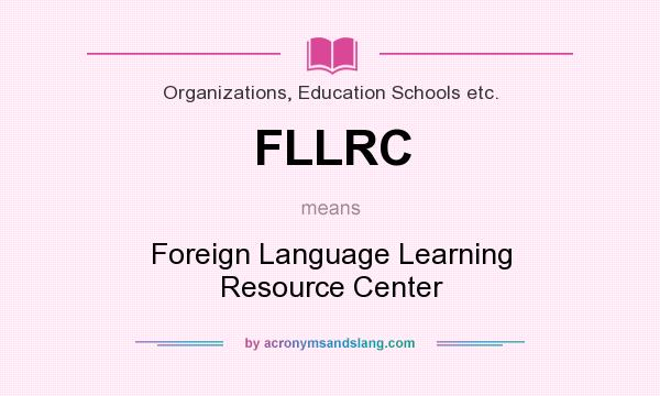 What does FLLRC mean? It stands for Foreign Language Learning Resource Center