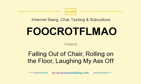 What does FOOCROTFLMAO mean? It stands for Falling Out of Chair, Rolling on the Floor, Laughing My Ass Off