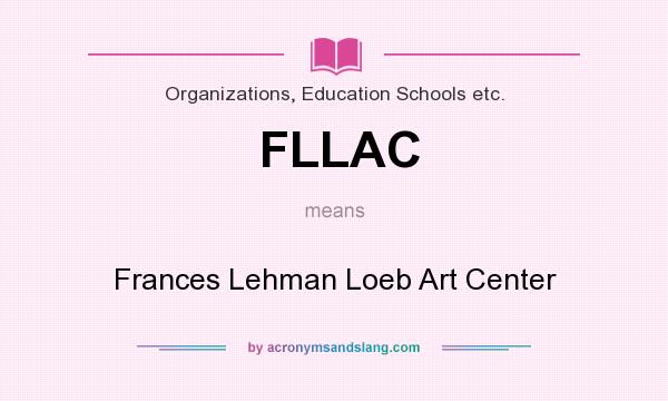 What does FLLAC mean? It stands for Frances Lehman Loeb Art Center