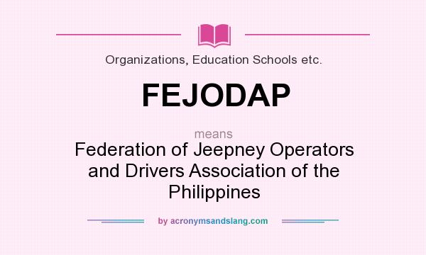 What does FEJODAP mean? It stands for Federation of Jeepney Operators and Drivers Association of the Philippines