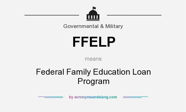 What does FFELP mean? It stands for Federal Family Education Loan Program