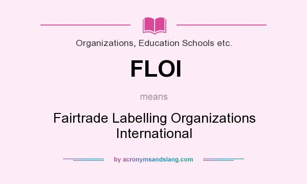 What does FLOI mean? It stands for Fairtrade Labelling Organizations International