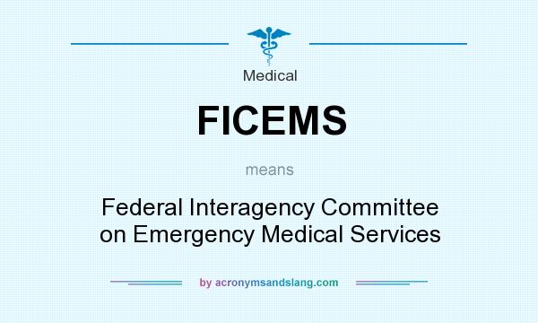 What does FICEMS mean? It stands for Federal Interagency Committee on Emergency Medical Services