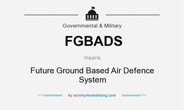 What does FGBADS mean? It stands for Future Ground Based Air Defence System