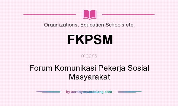 What does FKPSM mean? It stands for Forum Komunikasi Pekerja Sosial Masyarakat