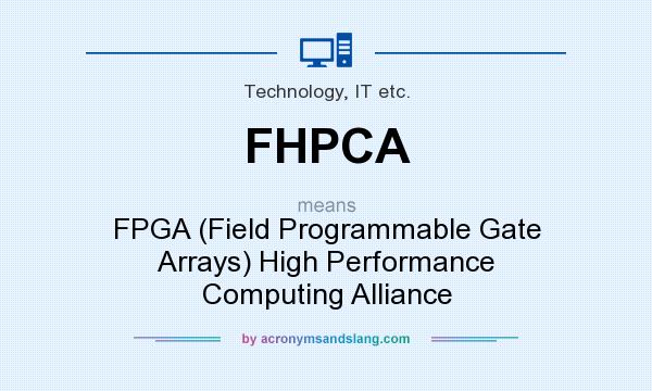 What does FHPCA mean? It stands for FPGA (Field Programmable Gate Arrays) High Performance Computing Alliance