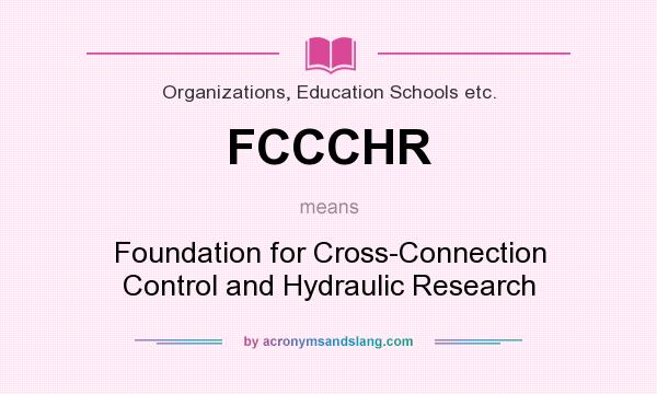 What does FCCCHR mean? It stands for Foundation for Cross-Connection Control and Hydraulic Research