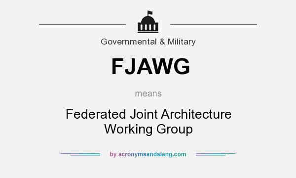 What does FJAWG mean? It stands for Federated Joint Architecture Working Group