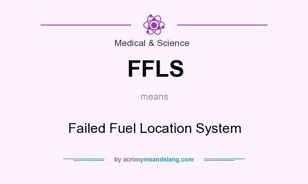 What does FFLS mean? It stands for Failed Fuel Location System