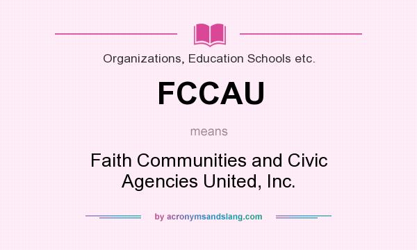 What does FCCAU mean? It stands for Faith Communities and Civic Agencies United, Inc.
