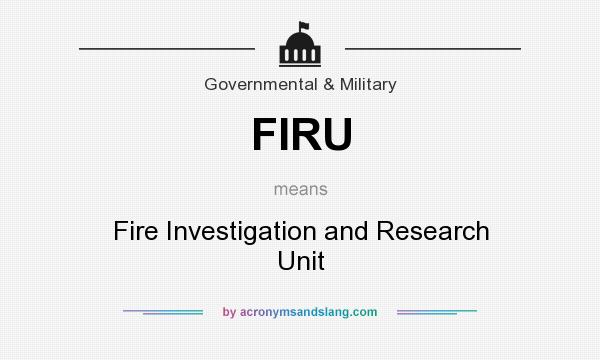 What does FIRU mean? It stands for Fire Investigation and Research Unit