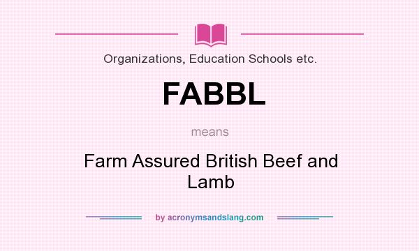 What does FABBL mean? It stands for Farm Assured British Beef and Lamb