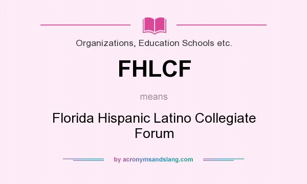 What does FHLCF mean? It stands for Florida Hispanic Latino Collegiate Forum
