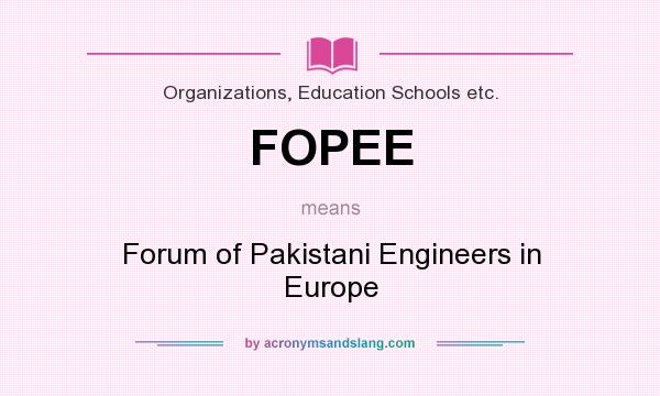 What does FOPEE mean? It stands for Forum of Pakistani Engineers in Europe