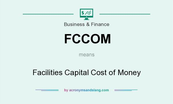 What does FCCOM mean? It stands for Facilities Capital Cost of Money
