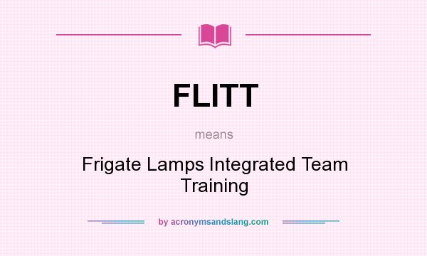 What does FLITT mean? It stands for Frigate Lamps Integrated Team Training
