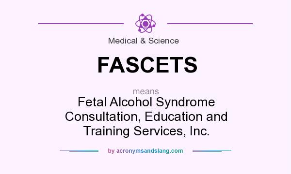 What does FASCETS mean? It stands for Fetal Alcohol Syndrome Consultation, Education and Training Services, Inc.